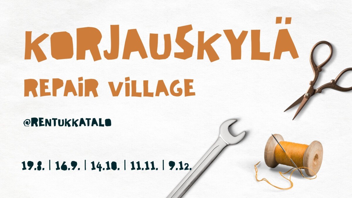 Korjauskylä - Repair Village @Rentukkatalo 19.8. | 16.9. | 14.10. | 11.11. | 9.12.